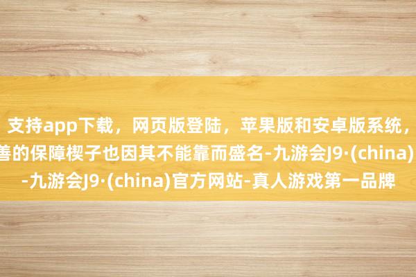 支持app下载，网页版登陆，苹果版和安卓版系统，让您的资金得到最完善的保障楔子也因其不能靠而盛名-九游会J9·(china)官方网站-真人游戏第一品牌