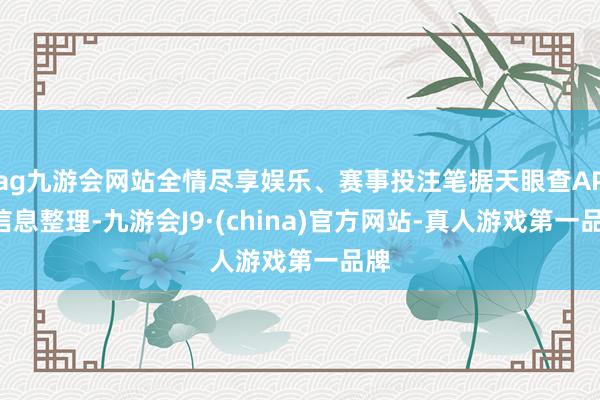 ag九游会网站全情尽享娱乐、赛事投注笔据天眼查APP信息整理-九游会J9·(china)官方网站-真人游戏第一品牌