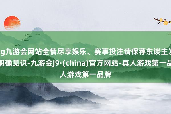 ag九游会网站全情尽享娱乐、赛事投注请保荐东谈主发标明确见识-九游会J9·(china)官方网站-真人游戏第一品牌