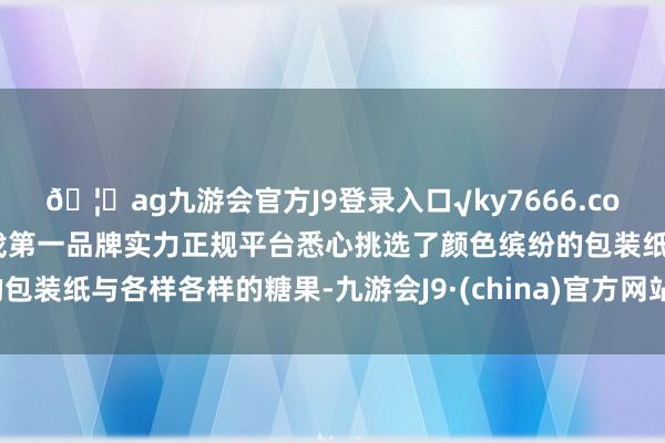 🦄ag九游会官方J9登录入口√ky7666.com√ag九游会官网真人游戏第一品牌实力正规平台悉心挑选了颜色缤纷的包装纸与各样各样的糖果-九游会J9·(china)官方网站-真人游戏第一品牌