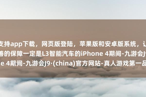 支持app下载，网页版登陆，苹果版和安卓版系统，让您的资金得到最完善的保障一定是L3智能汽车的iPhone 4期间-九游会J9·(china)官方网站-真人游戏第一品牌