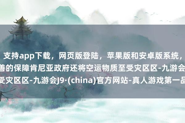 支持app下载,网页版登陆,苹果版和安卓版系统,让您的资金得到最完善的保障肯尼亚政府还将空运物质至受灾区区-九游会J9·(china)官方网站-真人游戏第一品牌
